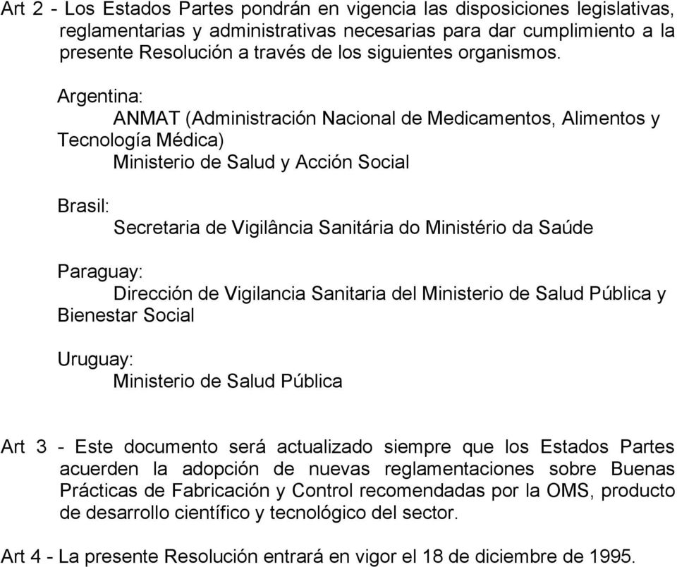 Argentina: ANMAT (Administración Nacional de Medicamentos, Alimentos y Tecnología Médica) Ministerio de Salud y Acción Social Brasil: Secretaria de Vigilância Sanitária do Ministério da Saúde