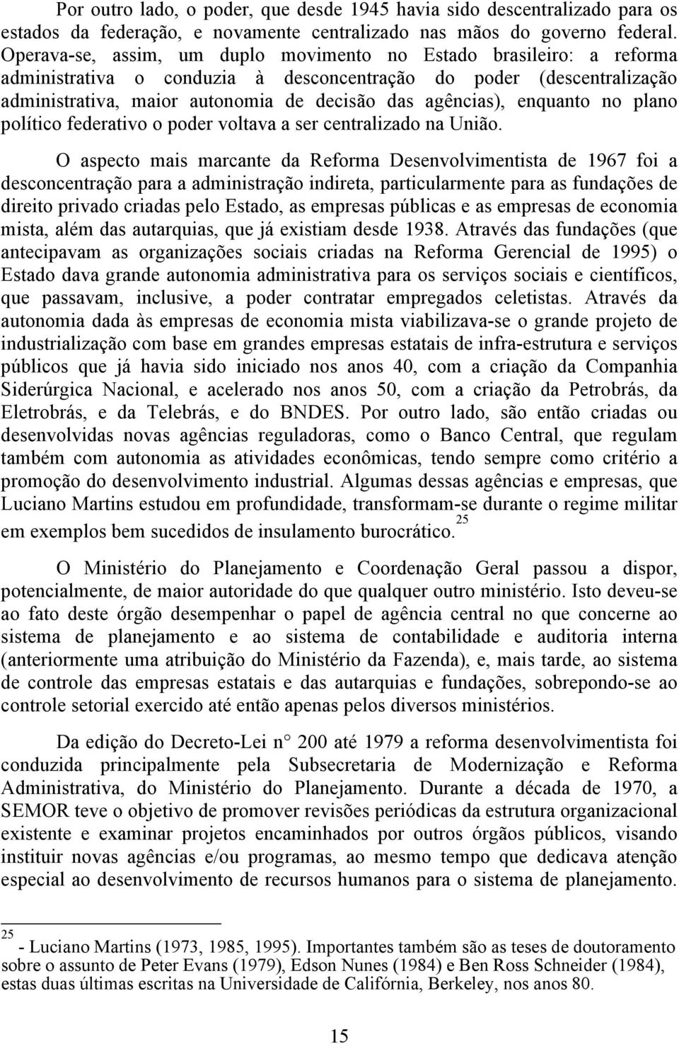 enquanto no plano político federativo o poder voltava a ser centralizado na União.