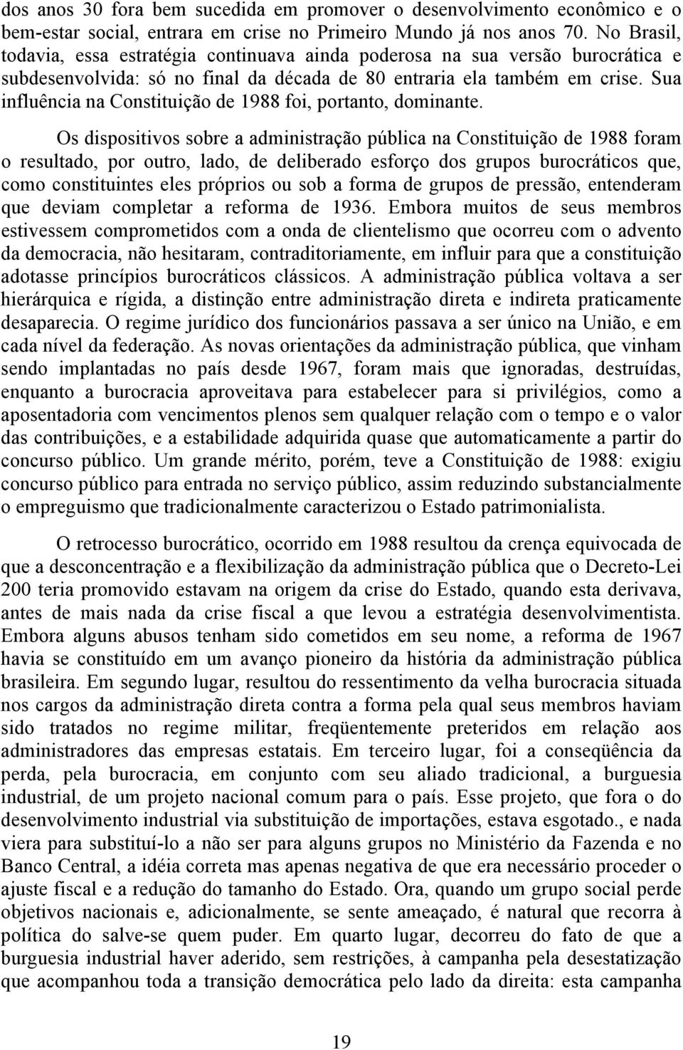 Sua influência na Constituição de 1988 foi, portanto, dominante.