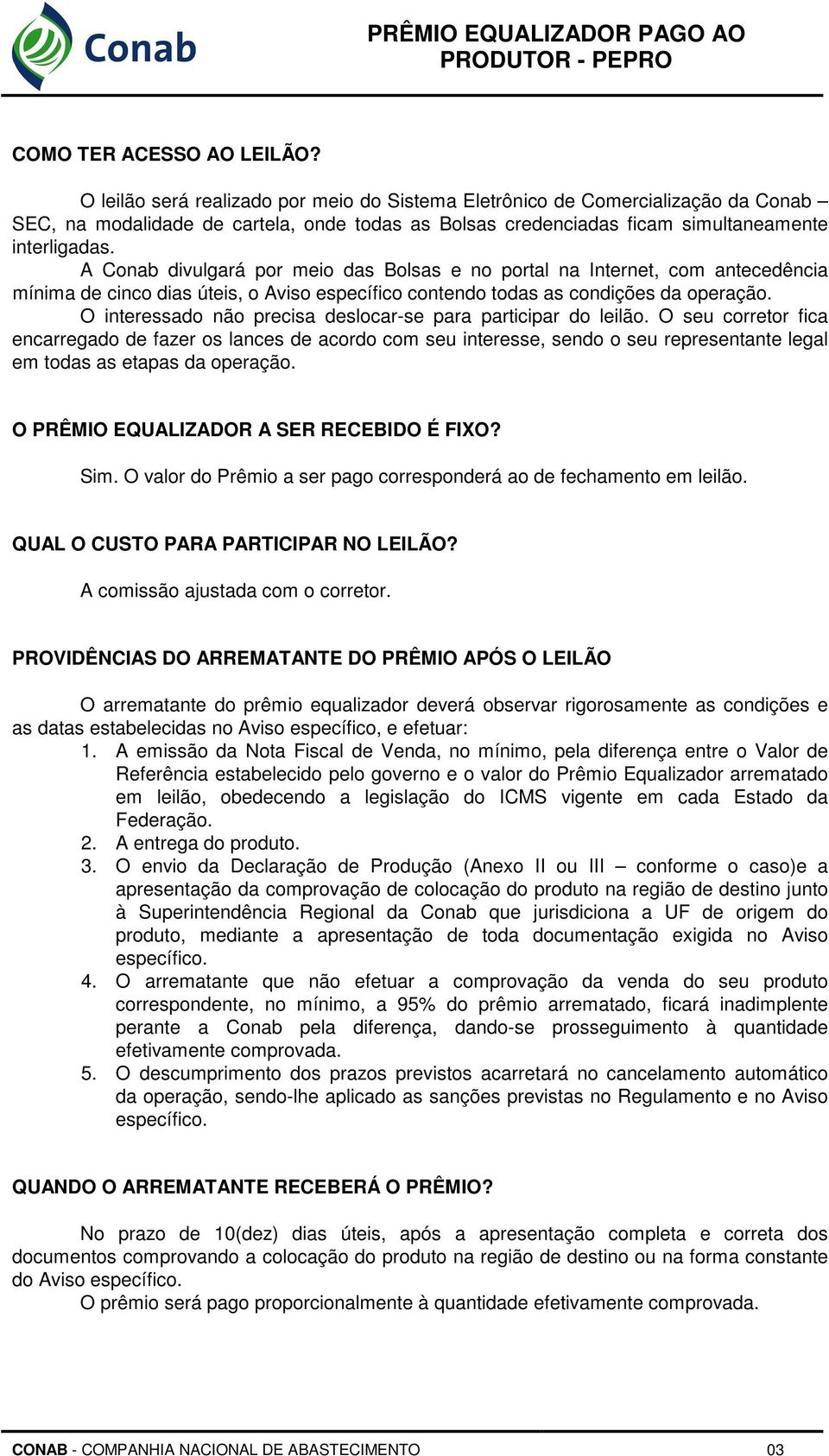 A Conab divulgará por meio das Bolsas e no portal na Internet, com antecedência mínima de cinco dias úteis, o Aviso específico contendo todas as condições da operação.