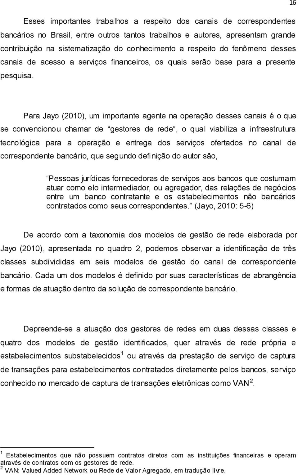 Para Jayo (2010), um importante agente na operação desses canais é o que se convencionou chamar de gestores de rede, o qual viabiliza a infraestrutura tecnológica para a operação e entrega dos