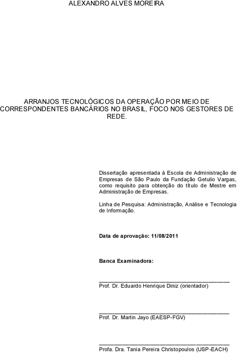 de Mestre em Administração de Empresas. Linha de Pesquisa: Administração, Análise e Tecnologia de Informação.