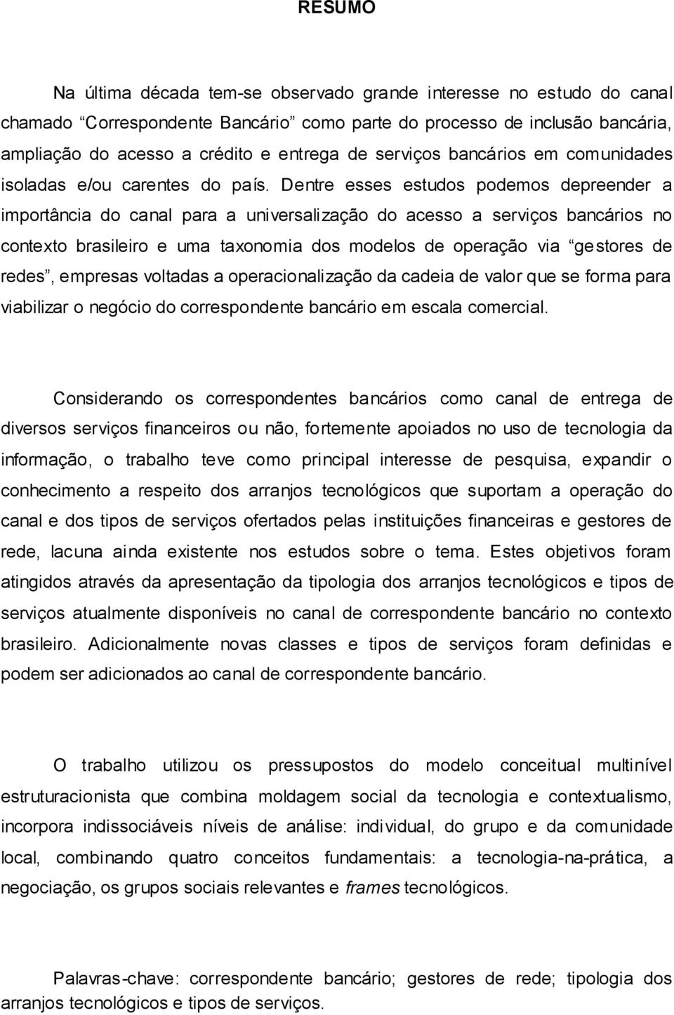 Dentre esses estudos podemos depreender a importância do canal para a universalização do acesso a serviços bancários no contexto brasileiro e uma taxonomia dos modelos de operação via gestores de