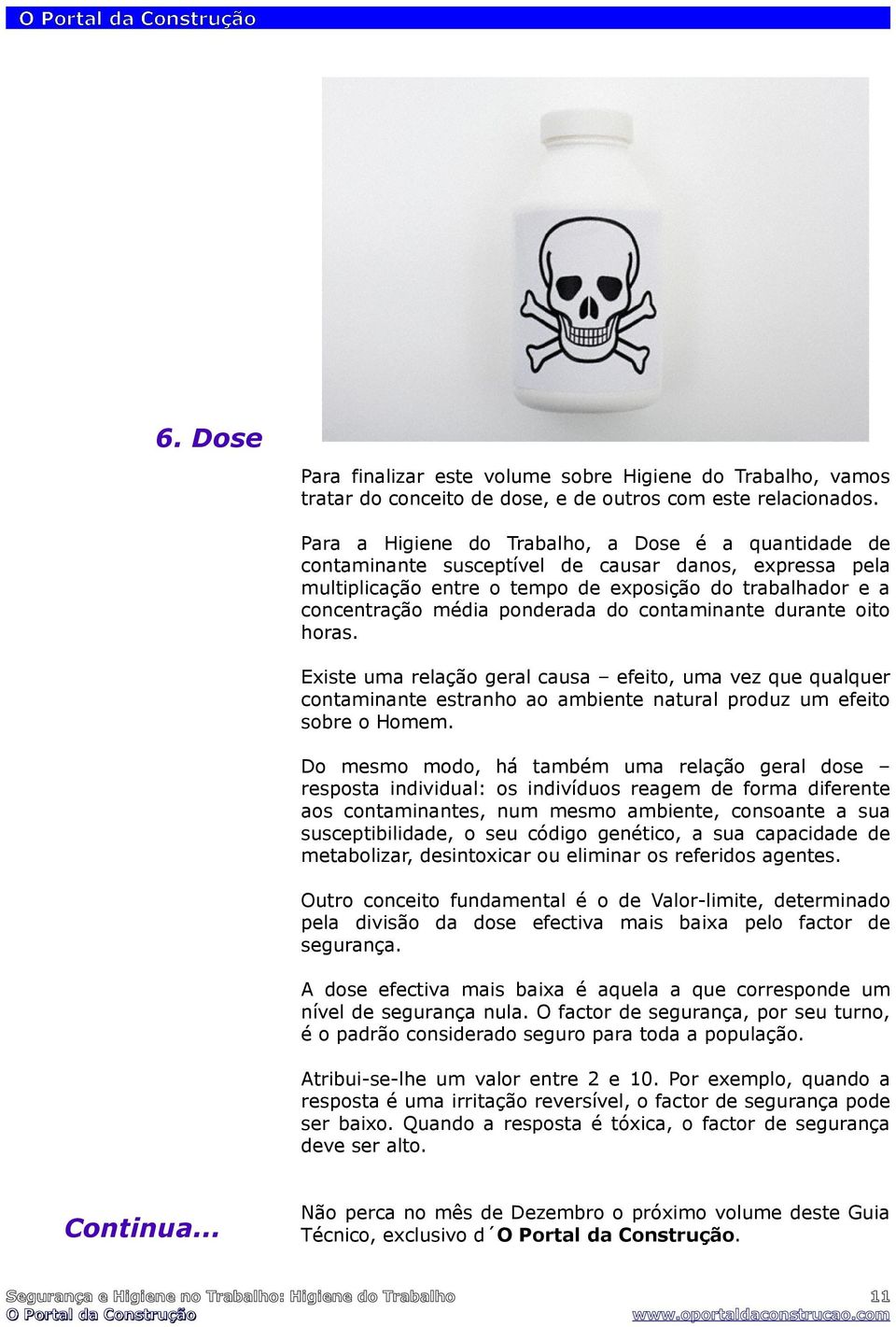 do contaminante durante oito horas. Existe uma relação geral causa efeito, uma vez que qualquer contaminante estranho ao ambiente natural produz um efeito sobre o Homem.