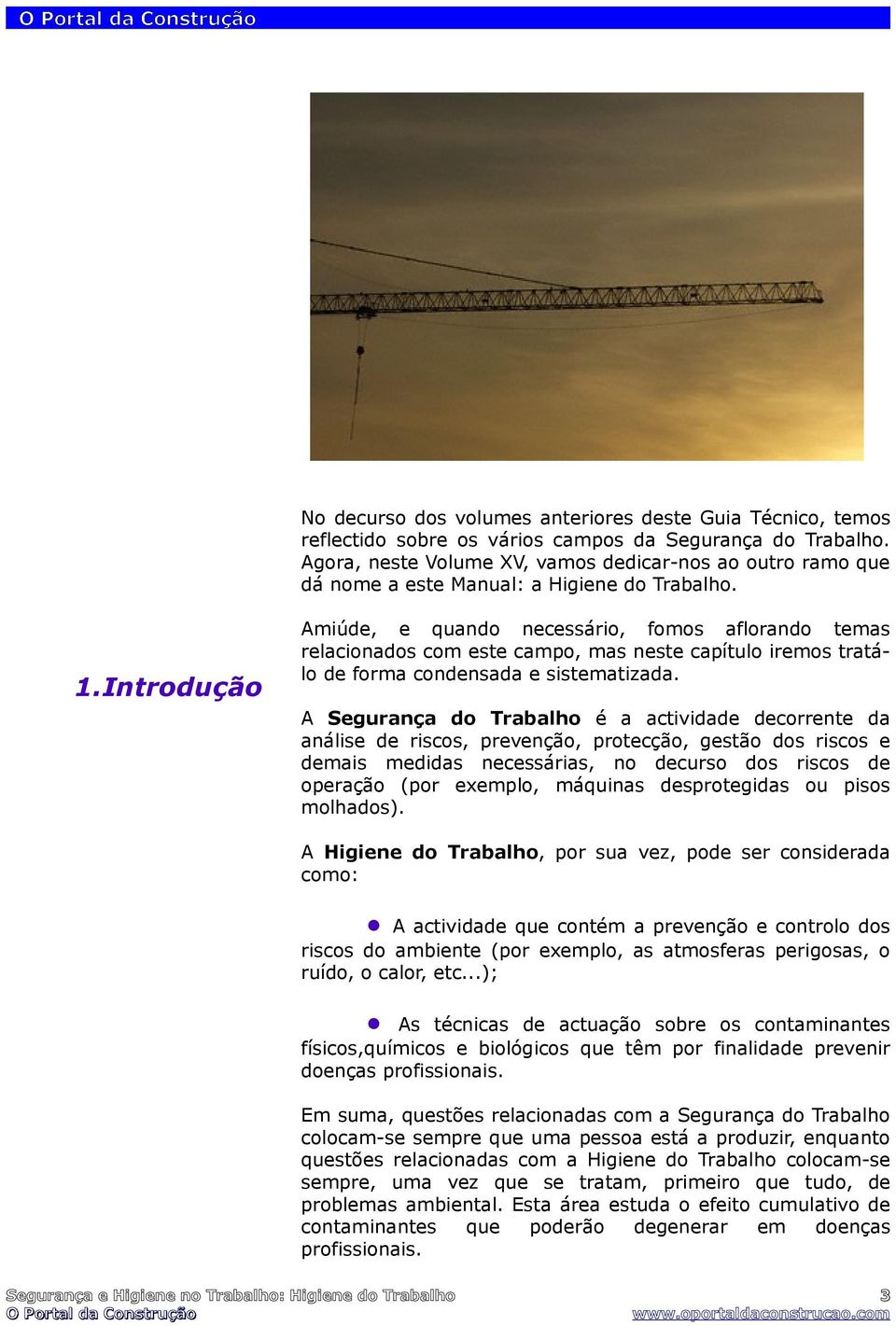 Introdução Amiúde, e quando necessário, fomos aflorando temas relacionados com este campo, mas neste capítulo iremos tratálo de forma condensada e sistematizada.