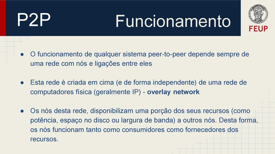 - overlay network Os nós desta rede, disponibilizam uma porção dos seus recursos (como potência, espaço no disco ou