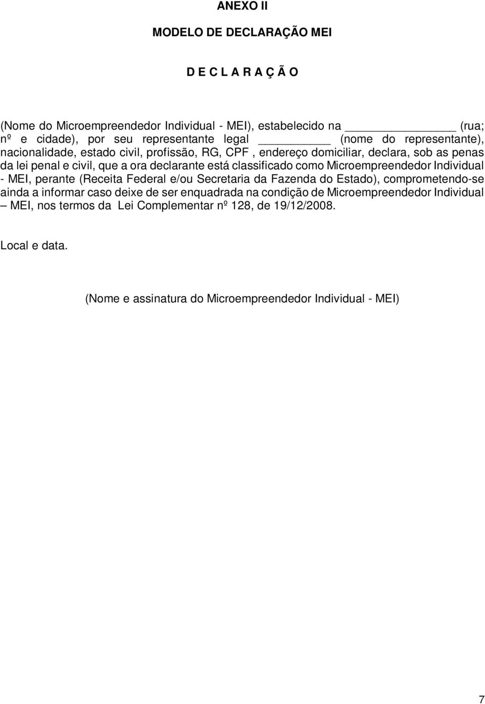 como Microempreendedor Individual - MEI, perante (Receita Federal e/ou Secretaria da Fazenda do Estado), comprometendo-se ainda a informar caso deixe de ser enquadrada na