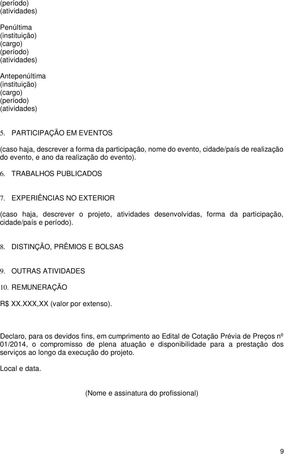 EXPERIÊNCIAS NO EXTERIOR (caso haja, descrever o projeto, atividades desenvolvidas, forma da participação, cidade/país e período). 8. DISTINÇÃO, PRÊMIOS E BOLSAS 9. OUTRAS ATIVIDADES 10.