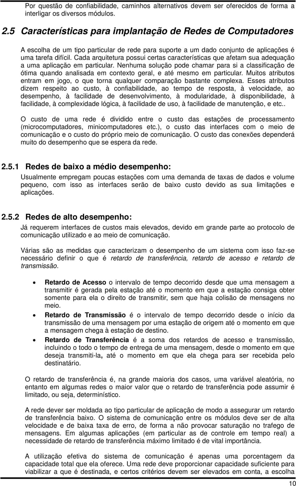 Cada arquitetura possui certas características que afetam sua adequação a uma aplicação em particular.