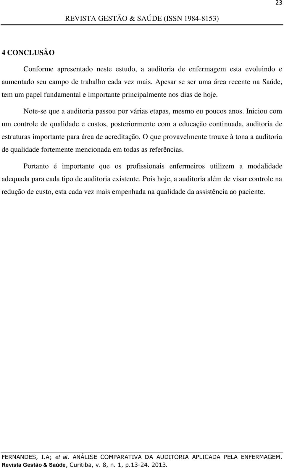 Iniciou com um controle de qualidade e custos, posteriormente com a educação continuada, auditoria de estruturas importante para área de acreditação.