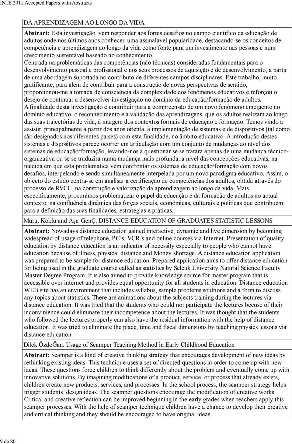 Centrada na problemáticas das competências (não técnicas) consideradas fundamentais para o desenvolvimento pessoal e profissional e nos seus processos de aquisição e de desenvolvimento, a partir de