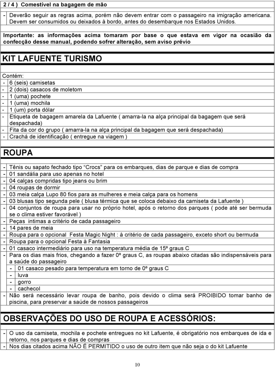 Importante: as informações acima tomaram por base o que estava em vigor na ocasião da confecção desse manual, podendo sofrer alteração, sem aviso prévio KIT LAFUENTE TURISMO Contém: - 6 (seis)