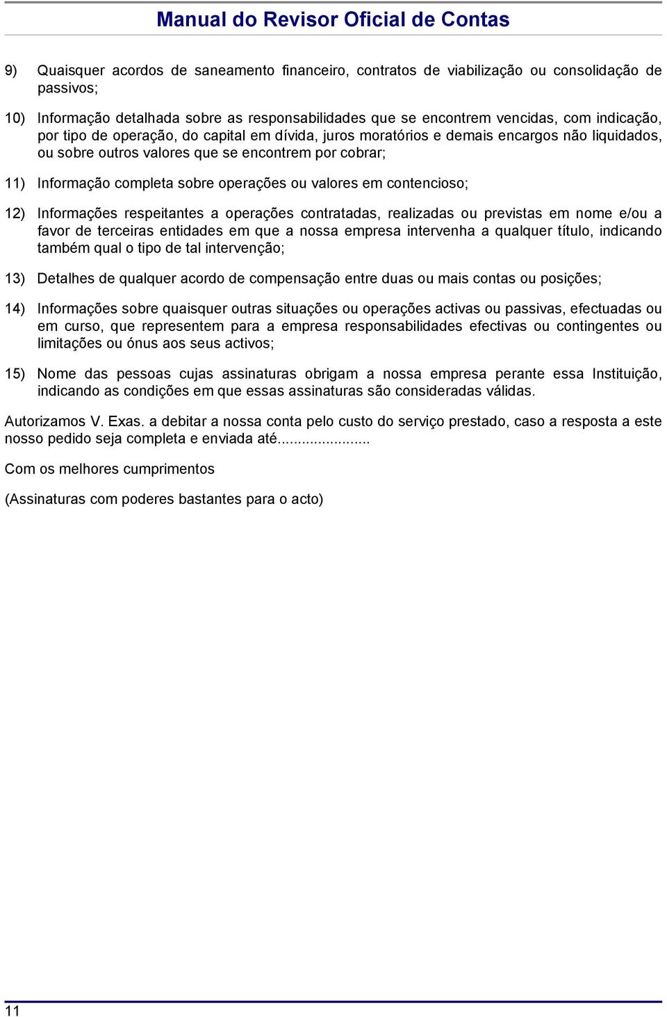 contencioso; 12) Informações respeitantes a operações contratadas, realizadas ou previstas em nome e/ou a favor de terceiras entidades em que a nossa empresa intervenha a qualquer título, indicando