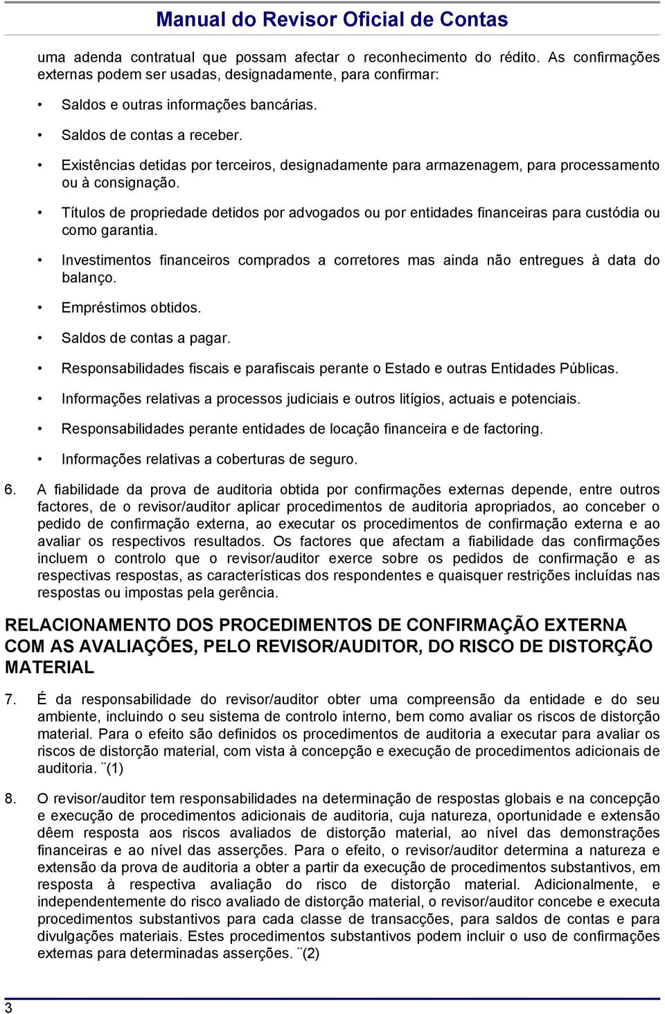 Títulos de propriedade detidos por advogados ou por entidades financeiras para custódia ou como garantia. Investimentos financeiros comprados a corretores mas ainda não entregues à data do balanço.