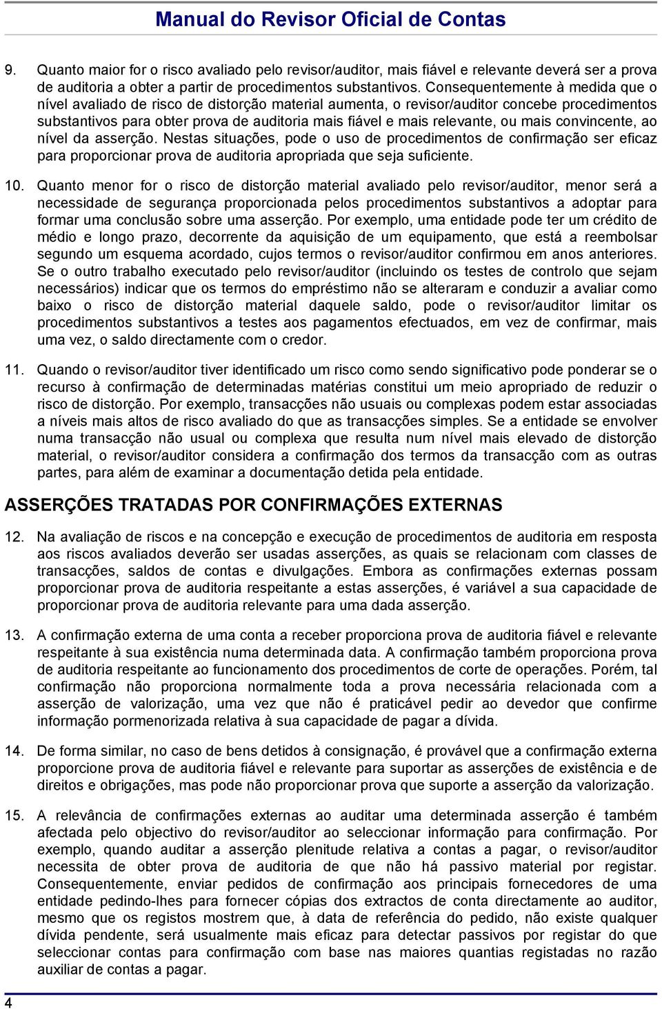 ou mais convincente, ao nível da asserção. Nestas situações, pode o uso de procedimentos de confirmação ser eficaz para proporcionar prova de auditoria apropriada que seja suficiente. 10.