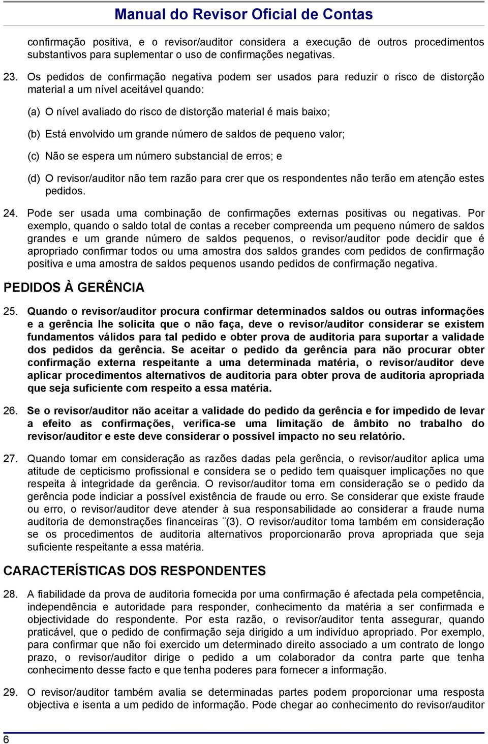 envolvido um grande número de saldos de pequeno valor; (c) Não se espera um número substancial de erros; e (d) O revisor/auditor não tem razão para crer que os respondentes não terão em atenção estes