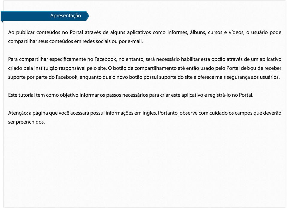 O botão de compartilhamento até então usado pelo Portal deixou de receber suporte por parte do Facebook, enquanto que o novo botão possui suporte do site e oferece mais segurança aos usuários.