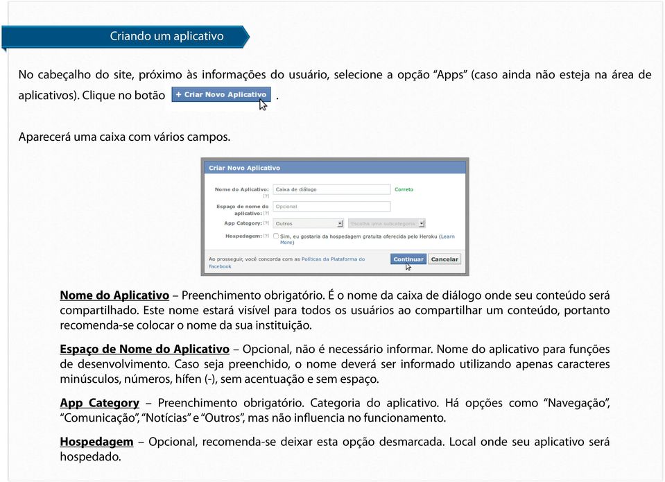 Este nome estará visível para todos os usuários ao compartilhar um conteúdo, portanto recomenda-se colocar o nome da sua instituição. Espaço de Nome do Aplicativo Opcional, não é necessário informar.