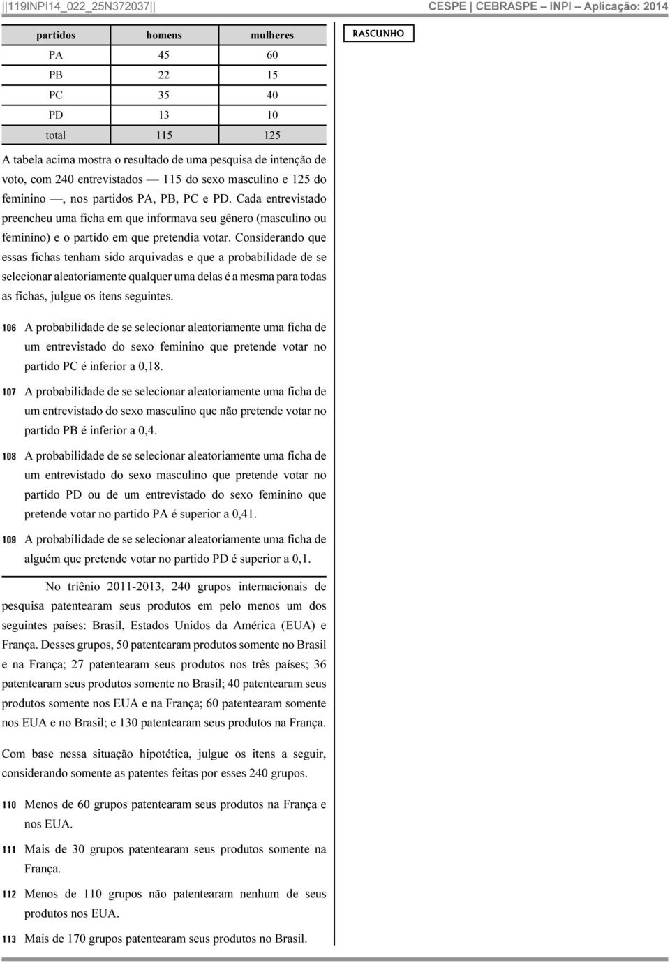 Considerando que essas fichas tenham sido arquivadas e que a probabilidade de se selecionar aleatoriamente qualquer uma delas é a mesma para todas as fichas, julgue os itens seguintes.