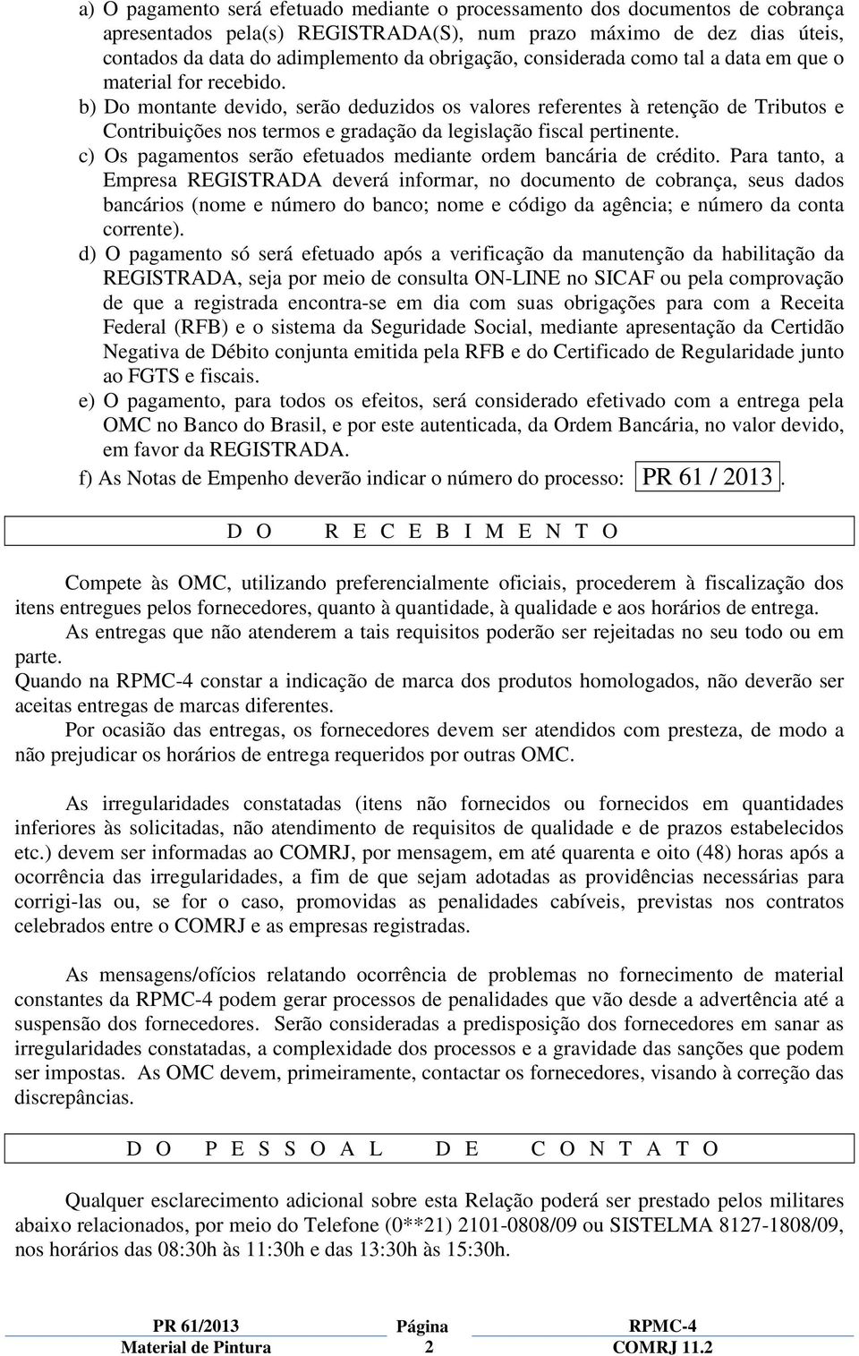 b) Do montante devido, serão deduzidos os valores referentes à retenção de Tributos e Contribuições nos termos e gradação da legislação fiscal pertinente.