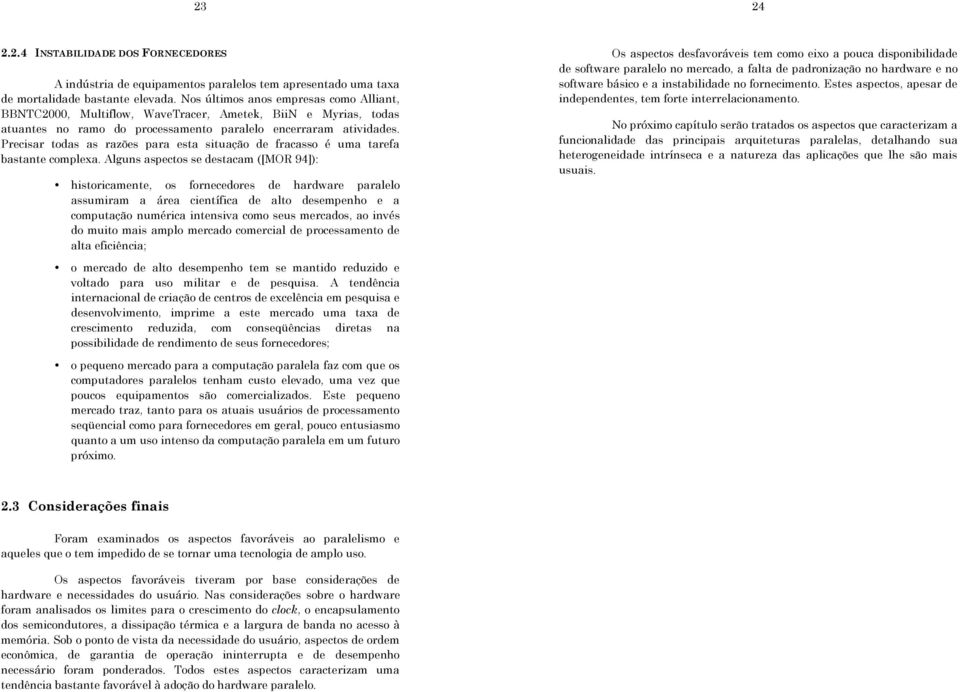 Precisar todas as razões para esta situação de fracasso é uma tarefa bastante complexa.