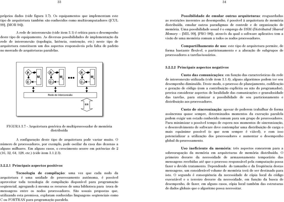 ) neste tipo de arquitetura constituem um dos aspectos responsáveis pela falta de padrão no mercado de arquiteturas paralelas.