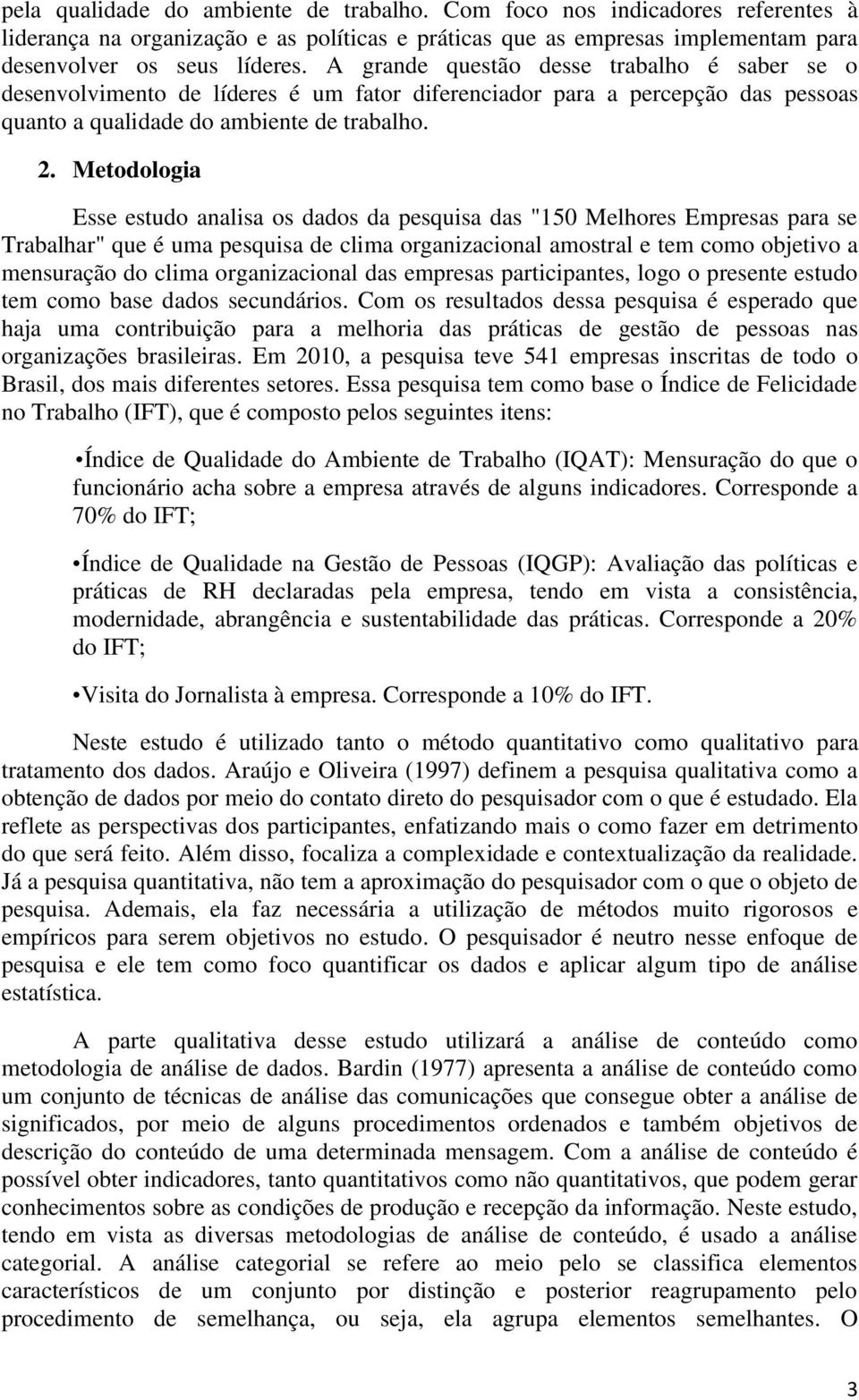 Metodologia Esse estudo analisa os dados da pesquisa das "150 Melhores Empresas para se Trabalhar" que é uma pesquisa de clima organizacional amostral e tem como objetivo a mensuração do clima