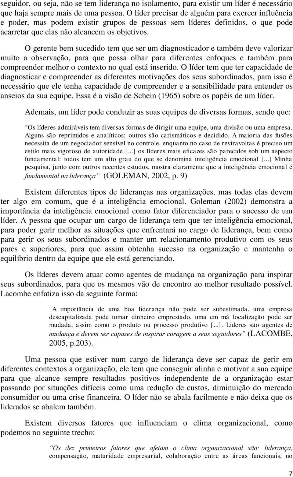 O gerente bem sucedido tem que ser um diagnosticador e também deve valorizar muito a observação, para que possa olhar para diferentes enfoques e também para compreender melhor o contexto no qual está