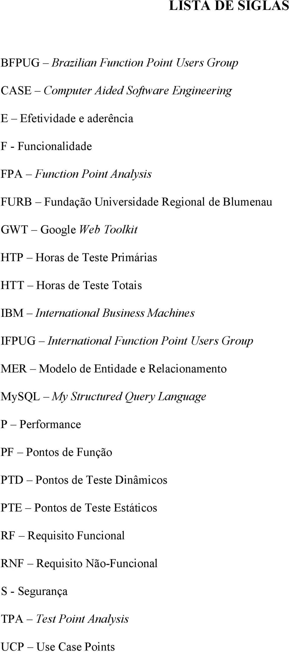 Machines IFPUG International Function Point Users Group MER Modelo de Entidade e Relacionamento MySQL My Structured Query Language P Performance PF Pontos de Função