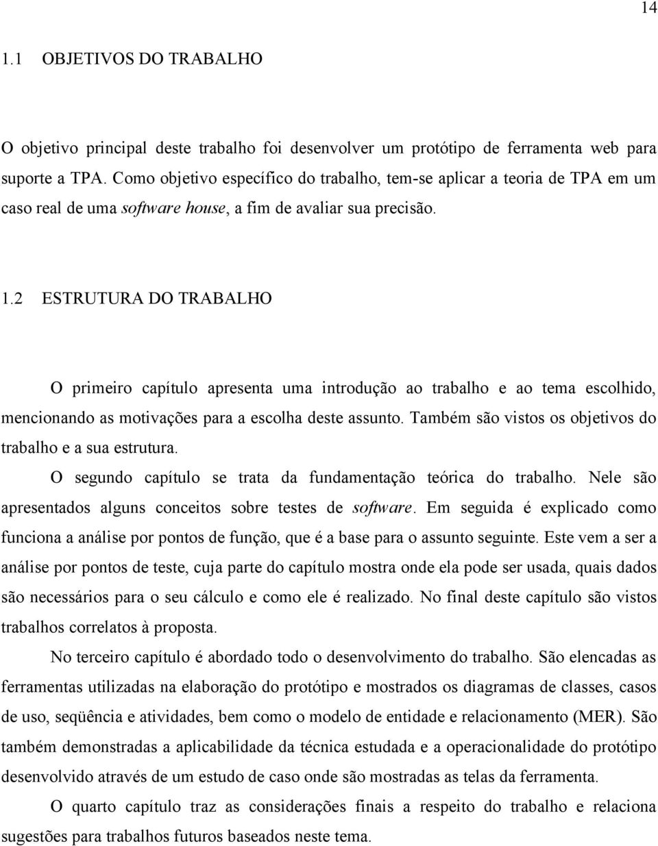 2 ESTRUTURA DO TRABALHO O primeiro capítulo apresenta uma introdução ao trabalho e ao tema escolhido, mencionando as motivações para a escolha deste assunto.