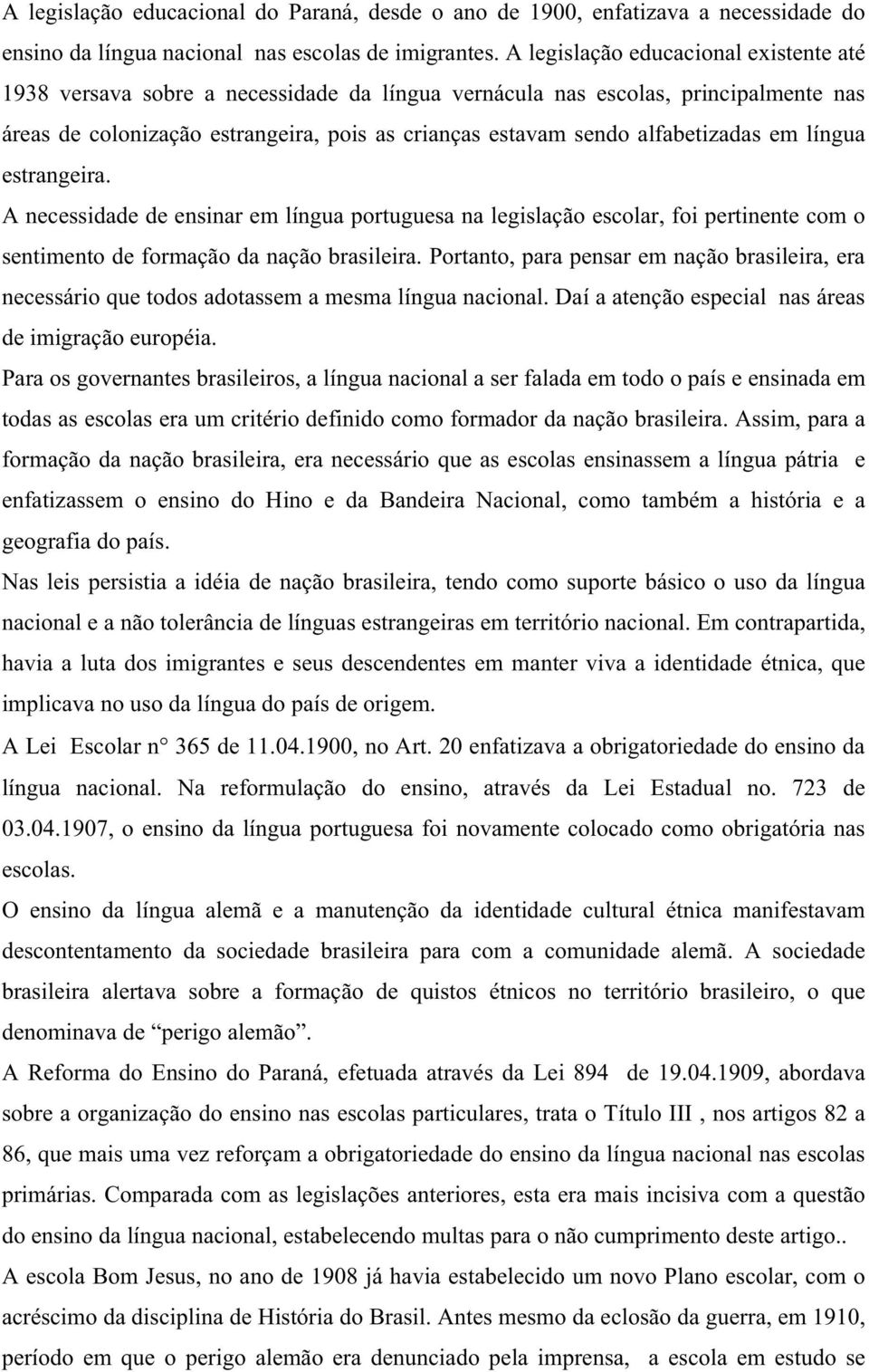 alfabetizadas em língua estrangeira. A necessidade de ensinar em língua portuguesa na legislação escolar, foi pertinente com o sentimento de formação da nação brasileira.