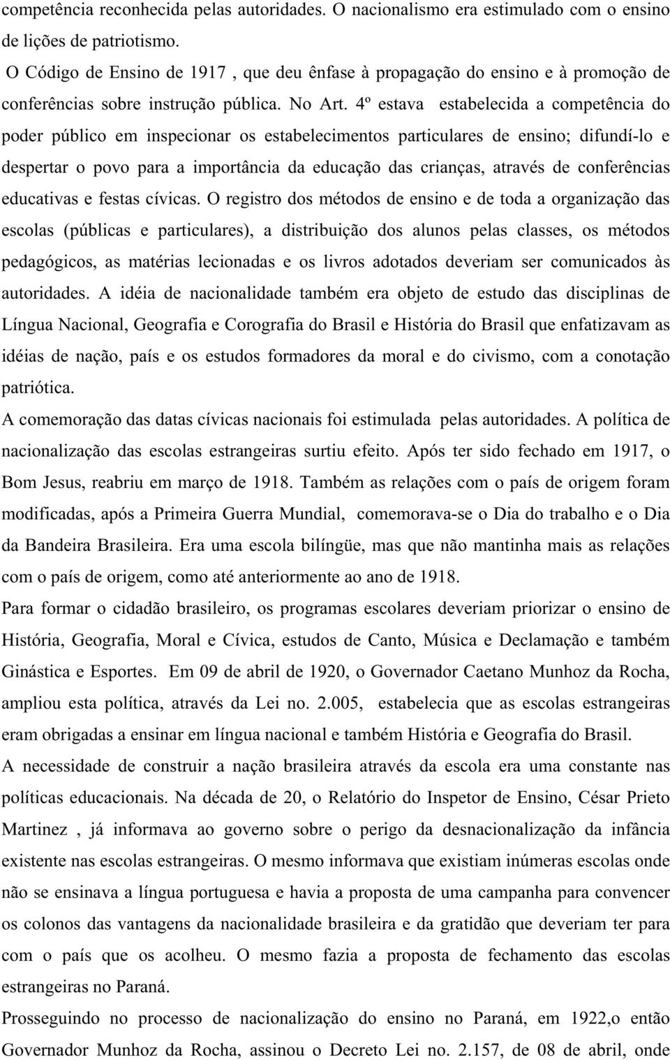 4º estava estabelecida a competência do poder público em inspecionar os estabelecimentos particulares de ensino; difundí-lo e despertar o povo para a importância da educação das crianças, através de