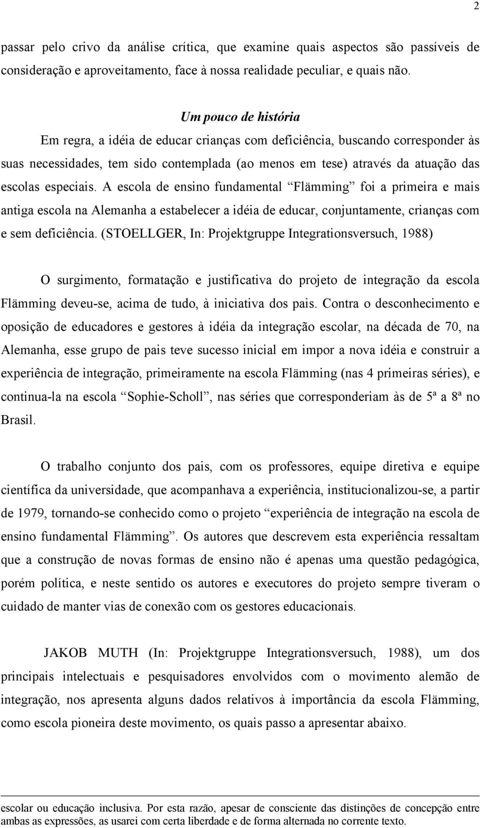 A escola de ensino fundamental Flämming foi a primeira e mais antiga escola na Alemanha a estabelecer a idéia de educar, conjuntamente, crianças com e sem deficiência.