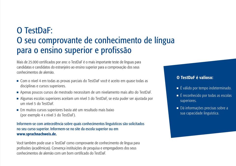 Com o nível 4 em todas as provas parciais do TestDaF você é aceito em quase todas as disciplinas e cursos superiores.