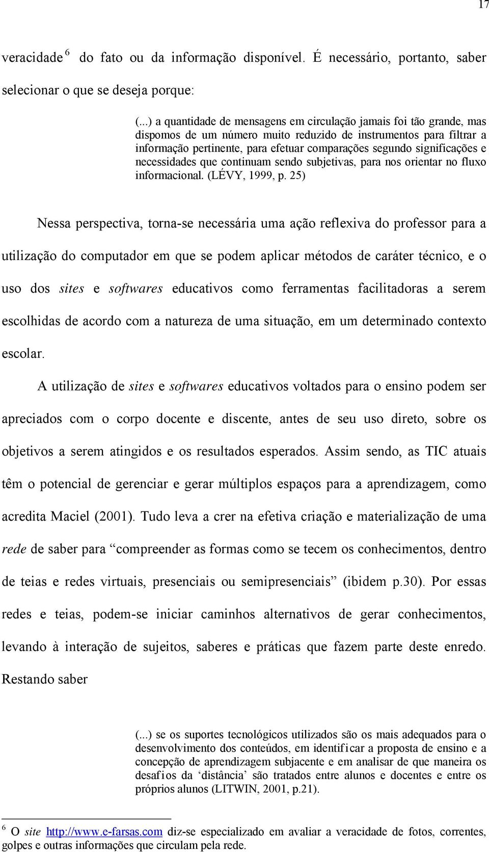 significações e necessidades que continuam sendo subjetivas, para nos orientar no fluxo informacional. (LÉVY, 1999, p.