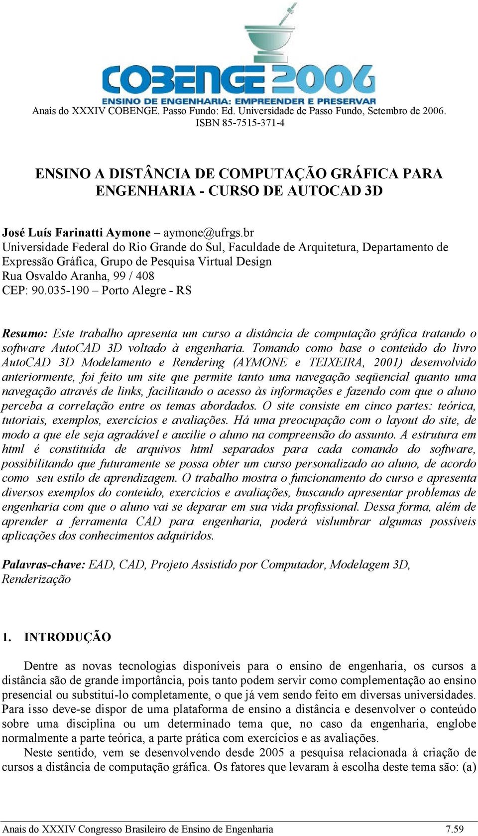 br Universidade Federal do Rio Grande do Sul, Faculdade de Arquitetura, Departamento de Expressão Gráfica, Grupo de Pesquisa Virtual Design Rua Osvaldo Aranha, 99 / 408 CEP: 90.