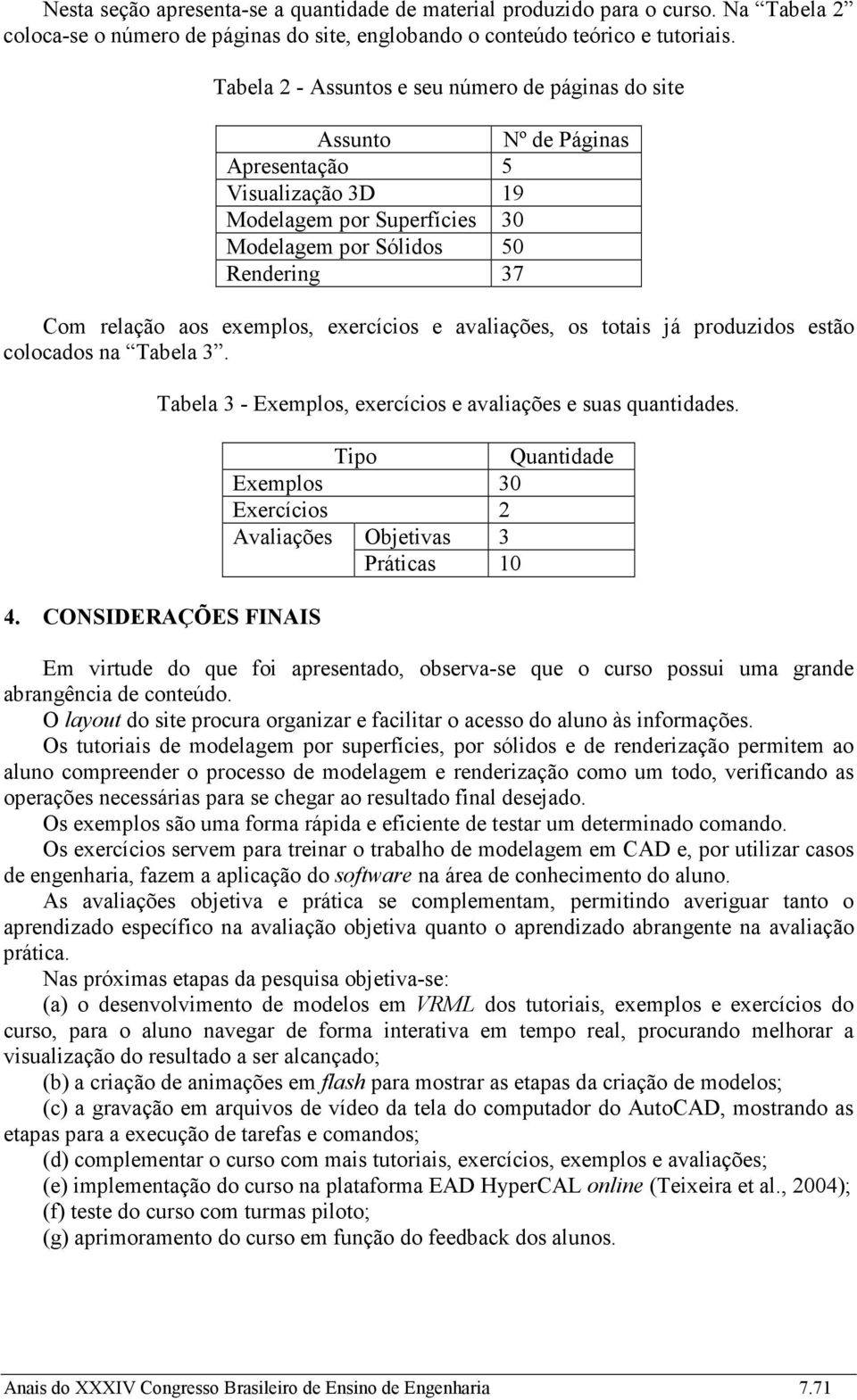 exemplos, exercícios e avaliações, os totais já produzidos estão colocados na Tabela 3. Tabela 3 - Exemplos, exercícios e avaliações e suas quantidades. 4.