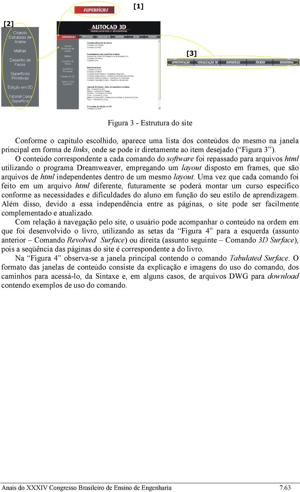 O conteúdo correspondente a cada comando do software foi repassado para arquivos html utilizando o programa Dreamweaver, empregando um layout disposto em frames, que são arquivos de html