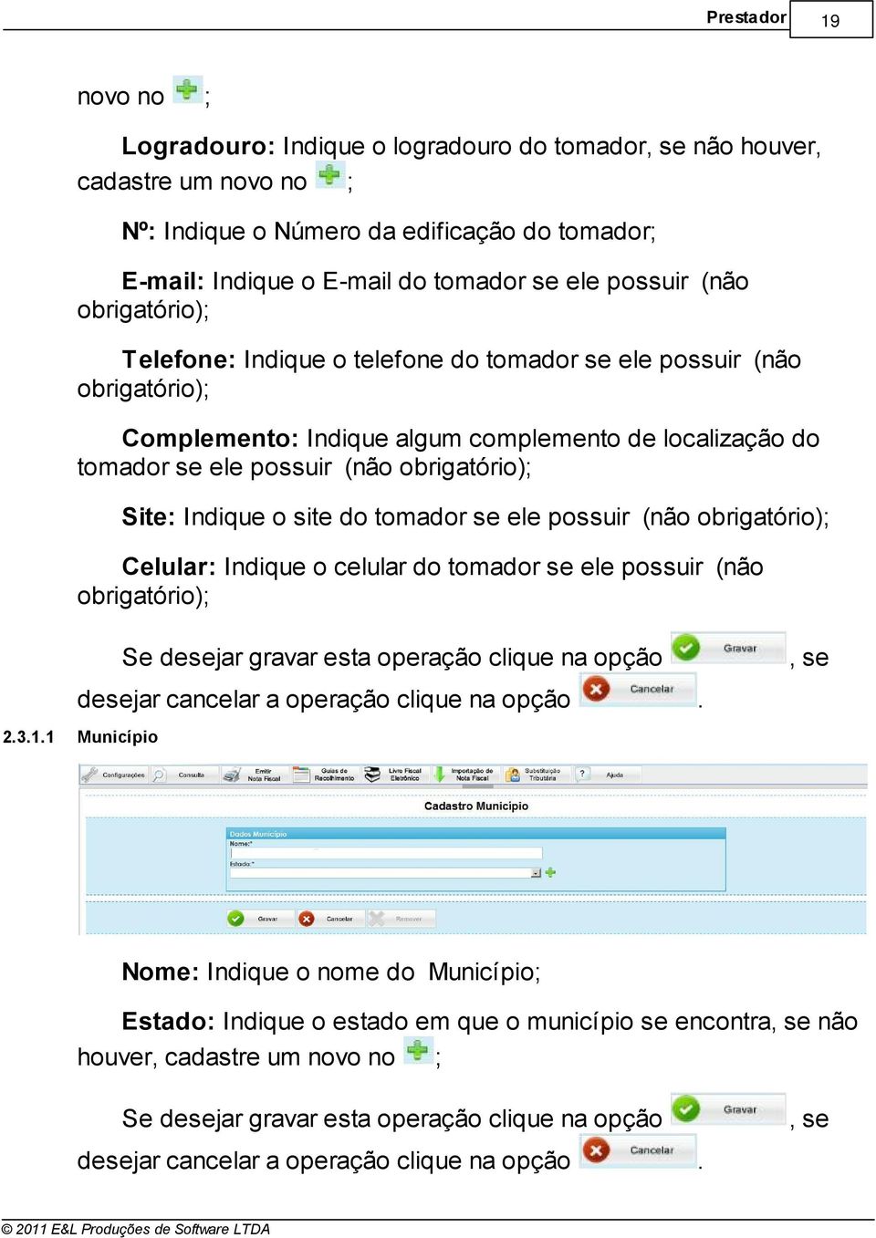 Indique o site do tomador se ele possuir (não obrigatório) Celular: Indique o celular do tomador se ele possuir (não obrigatório) Se desejar gravar esta operação clique na opção desejar cancelar a