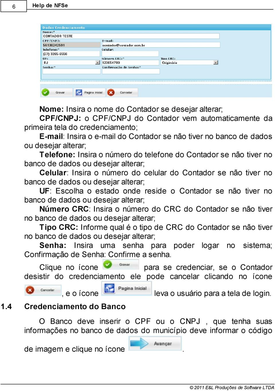 tiver no banco de dados ou desejar alterar UF: Escolha o estado onde reside o Contador se não tiver no banco de dados ou desejar alterar Número CRC: Insira o número do CRC do Contador se não tiver no