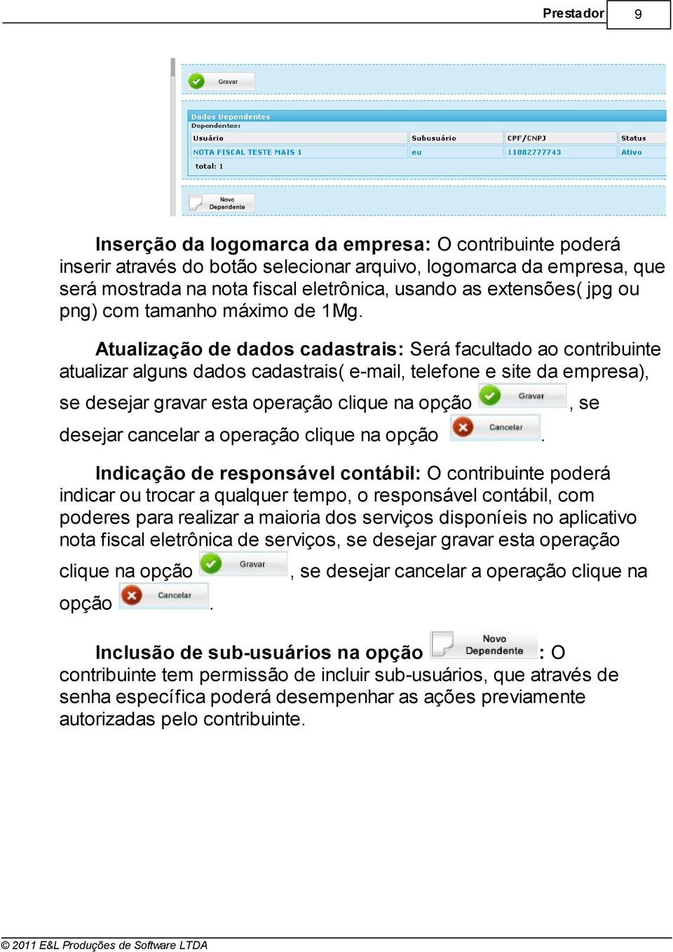 gravar esta operação clique na opção desejar cancelar a operação clique na opção, se Indicação de responsável contábil: O contribuinte poderá indicar ou trocar a qualquer tempo, o responsável