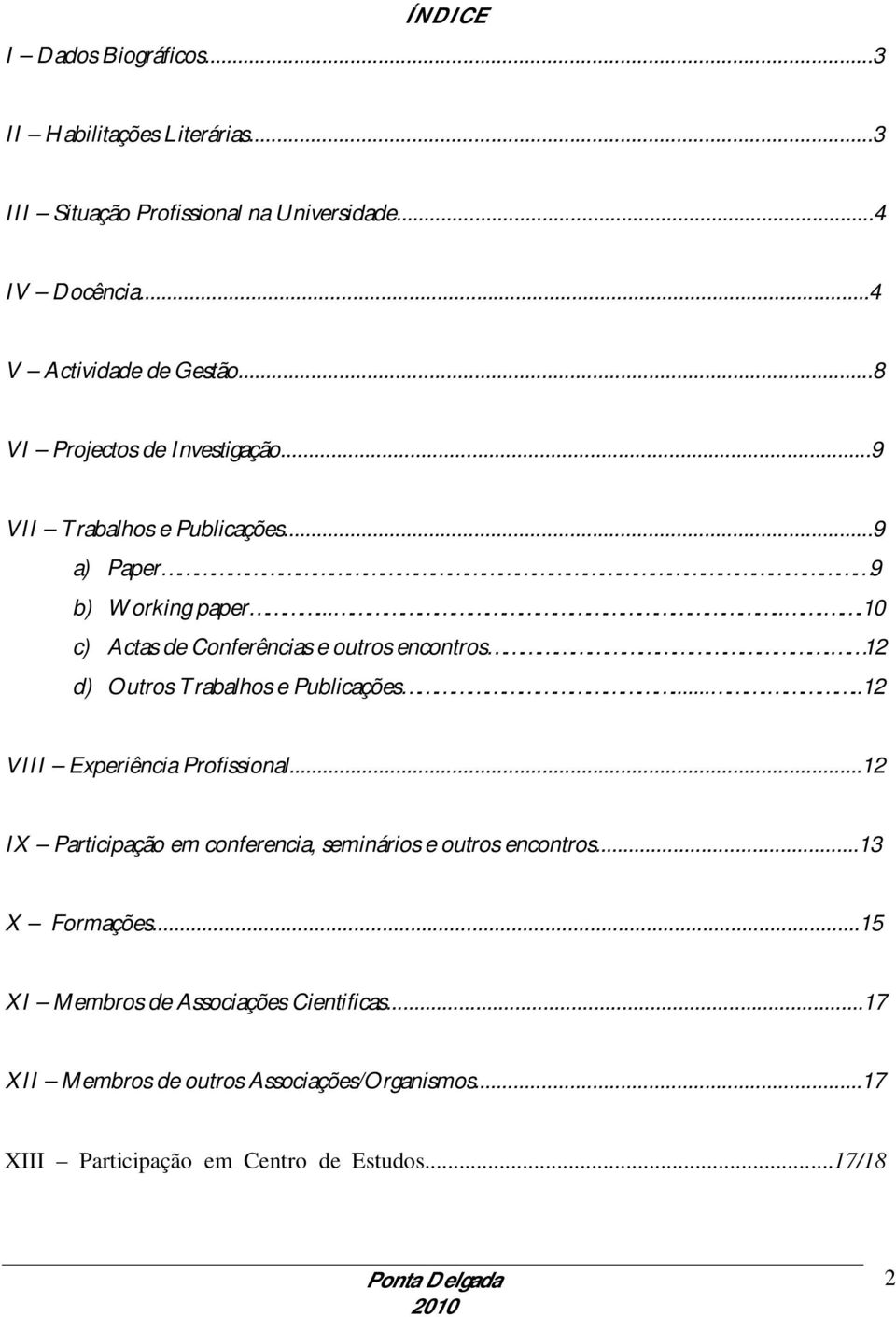 12 d) Outros Trabalhos e Publicações......12 VIII Experiência Profissional...12 IX Participação em conferencia, seminários e outros encontros.