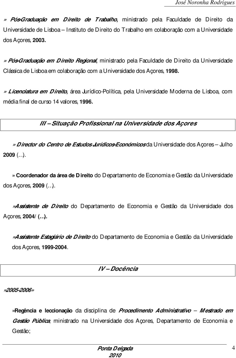 » Licenciatura em Direito, área Jurídico-Política, pela Universidade Moderna de Lisboa, com média final de curso 14 valores, 1996.