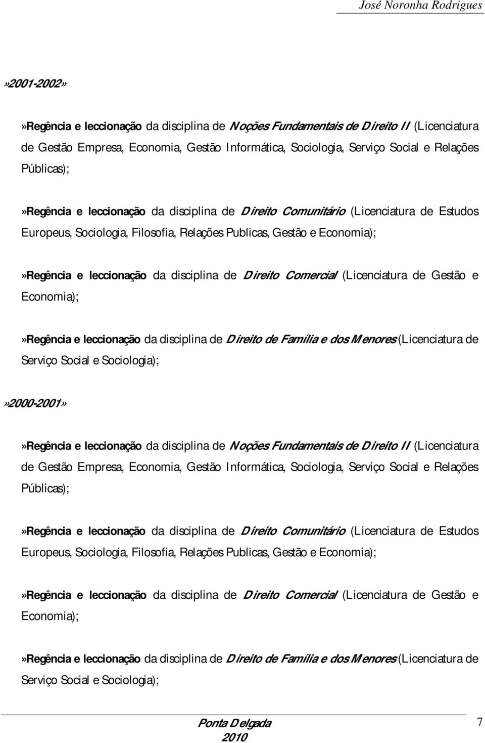 disciplina de Direito Comercial (Licenciatura de Gestão e Economia);»Regência e leccionação da disciplina de Direito de Família e dos Menores (Licenciatura de Serviço Social e