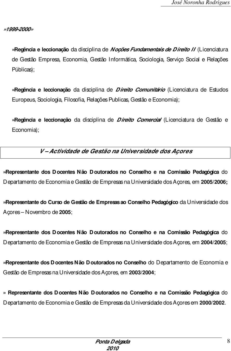 disciplina de Direito Comercial (Licenciatura de Gestão e Economia); V Actividade de Gestão na Universidade dos Açores»Representante dos Docentes Não Doutorados no Conselho e na Comissão Pedagógica