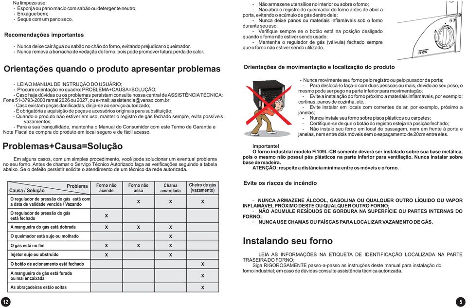 - Não armazene utensílios no interior ou sobre o forno; - Não abra o registro do queimador do forno antes de abrir a porta, evitando o acúmulo de gás dentro dele; - Nunca deie panos ou materiais