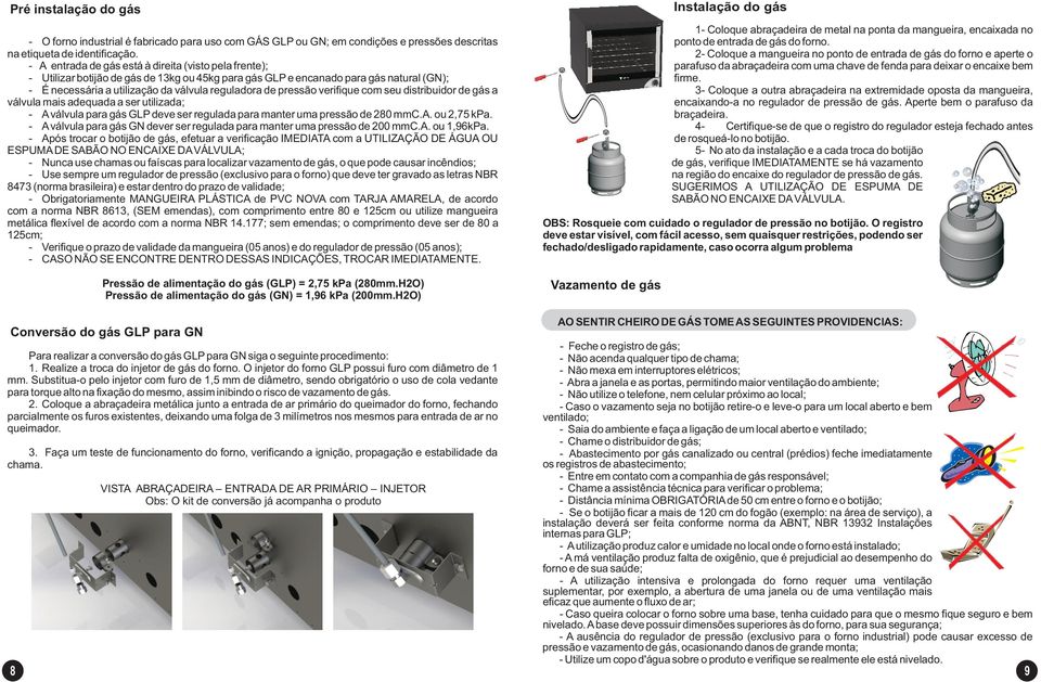 pressão verifique com seu distribuidor de gás a válvula mais adequada a ser utilizada; - A válvula para gás GLP deve ser regulada para manter uma pressão de 280 mmc.a. ou 2,75 kpa.