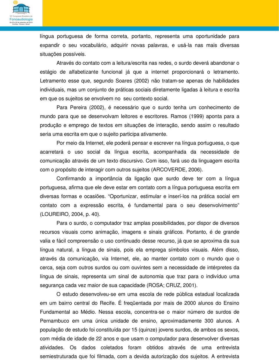 Letramento esse que, segundo Soares (2002) não tratam-se apenas de habilidades individuais, mas um conjunto de práticas sociais diretamente ligadas à leitura e escrita em que os sujeitos se envolvem