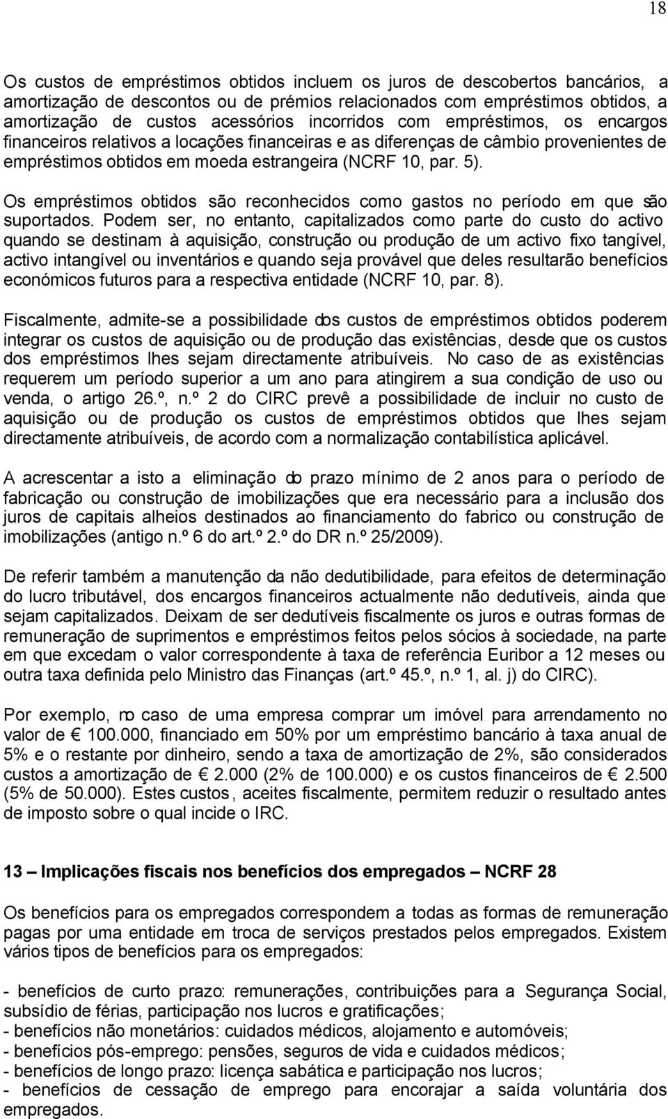 Os empréstimos obtidos são reconhecidos como gastos no período em que são suportados.