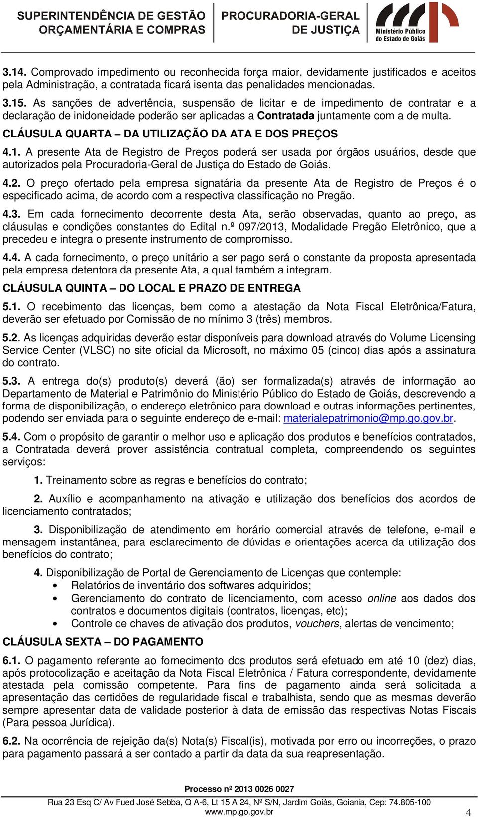 CLÁUSULA QUARTA DA UTILIZAÇÃO DA ATA E DOS PREÇOS 4.1.